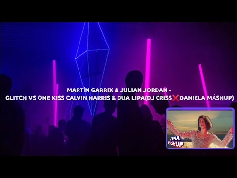 MARTÍN GARRIX & JULIAN JORDAN - GLITCH VS ONE KISS CALVIN HARRIS & DUA LIPA(DJ CRISS❌DANIELA MÁSHUP)