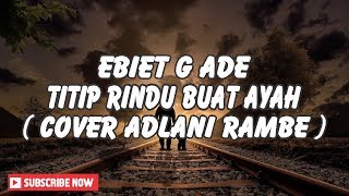 Download lagu Ebiet G Ade - Titip Rindu Buat Ayah ( Cover Adlani Rambe   Lirik ) mp3