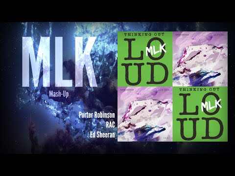 Porter Robinson & RAC X Ed Sheeran - Thinking Sea Of Loud Voices (MLK Mash-Up)