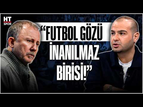 Sercan Dikme: Sergen Yalçın taktik anlamında kendini her zaman geliştirdi