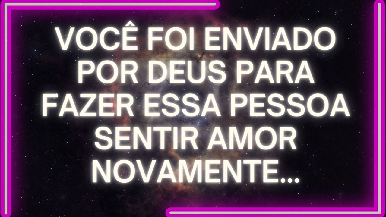 MENSAGEM dos Anjos: Você FOI ENVIADO POR DEUS Para Fazer Essa Pessoa SENTIR AMOR NOVAMENTE...