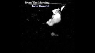 John Howard -  From The Morning (2017 Single) (Written by Nick Drake)
