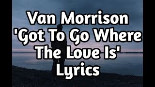 Van Morrison - Got To Go Where The Love Is  (Lyrics🎵)