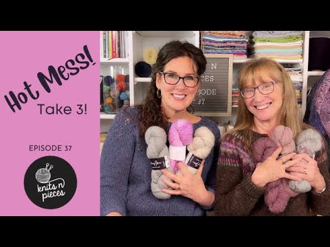 HOT MESS! Take 3! - Knits n Pieces Episode 37