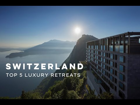 SWITZERLAND TOP 5 LUXURY RETREATS UPDATED