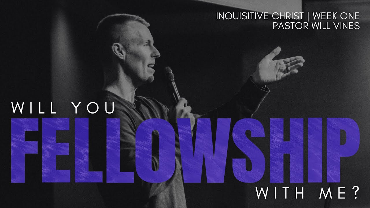 Will You Fellowship With Me? | Inquisitive Christ | Pastor Will Vines