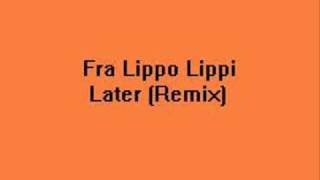 Fra Lippo Lippi - Later ( REMIX )