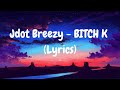 Jdot Breezy - BITCH K (Lyrics)