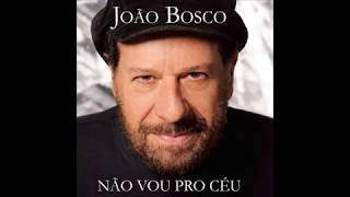 JOÃO BOSCO - NÃO VOU PRO CÉU, MAS JÁ NÃO VIVO NO  CHÃO 2009 COMPLETO/FULL