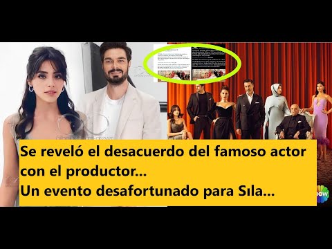 Se reveló el desacuerdo del famoso actor con el productor... Un evento desafortunado para Sıla...