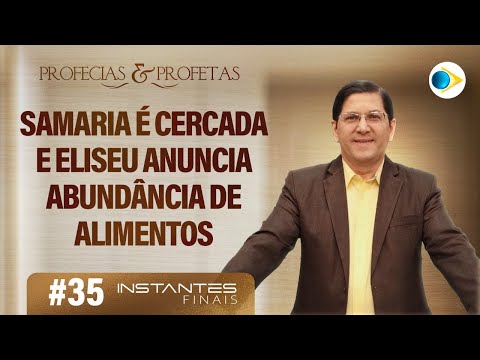 #35 Samaria é Cercada e Eliseu  Anuncia Abundância de Alimentos | Instantes Finais