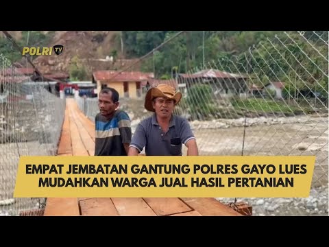 EMPAT JEMBATAN GANTUNG POLRES GAYO LUES MUDAHKAN WARGA JUAL HASIL PERTANIAN
