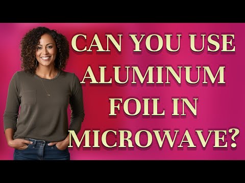 Can you use aluminum foil in microwave?