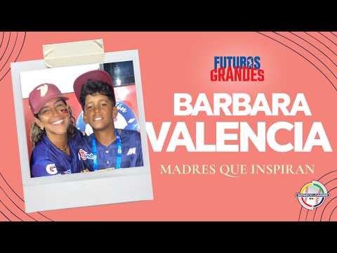 Futuros Grandes: Madres Que Inspiran 💐⚾ | Barbara Valencia | Venezuela 🇻🇪