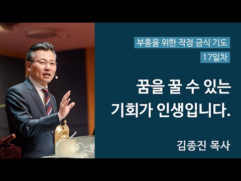 4주간의 특별 작정금식기도 17일차 (꿈을 꿀 수 있는 기회가 인생입니다.) 대표이미지