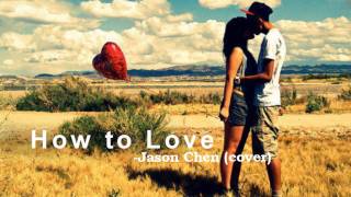 ♡How to Love- Jason Chen (cover)