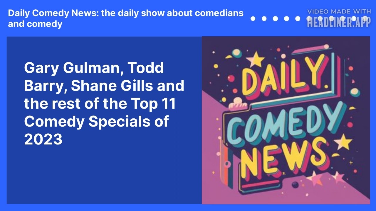Gary Gulman, Todd Barry, Shane Gills and the rest of the Top 11 Comedy Specials of 2023
