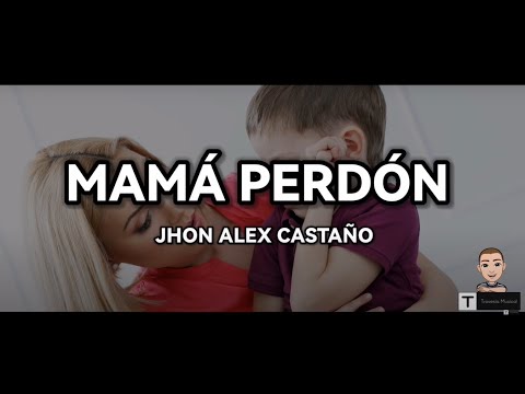 JHON ALEX CASTAÑO - MAMÁ PERDÓN (Letra)