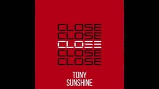 Tony Sunshine - Close [Official Audio]