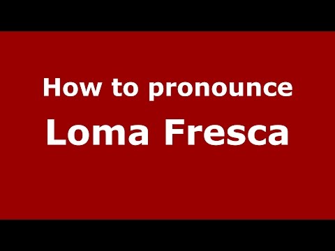 How to pronounce Loma Fresca (Colombia/Colombian Spanish) - PronounceNames.com