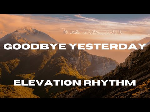 Goodbye Yesterday (Lyric Video) - ELEVATION RHYTHM