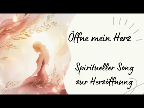 Öffne mein Herz - Spiritueller Song zur Herzöffnung 💕