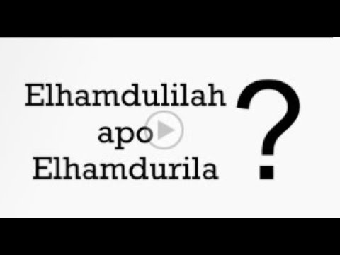Si shkruhet fjala falenderimit ndaj Zotit, Elhamdulilah apo Elhamdurila? - Dr. Imam Ahmed Kalaja