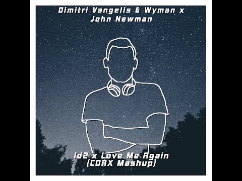 Dimitri Vangelis & Wyman x John Newman - Id2 x Love Me Again (CDRX Mashup)