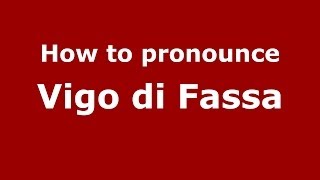 How to pronounce Vigo Di Fassa