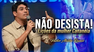 Pr. Ataliba Ramos - NÃO DESISTA! (LIÇÕES DA MULHER CANANÉIA)