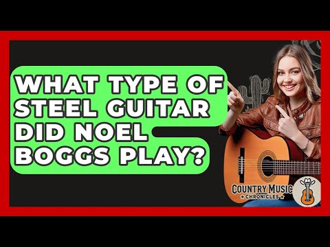 What Type Of Steel Guitar Did Noel Boggs Play? - Country Music Chronicles