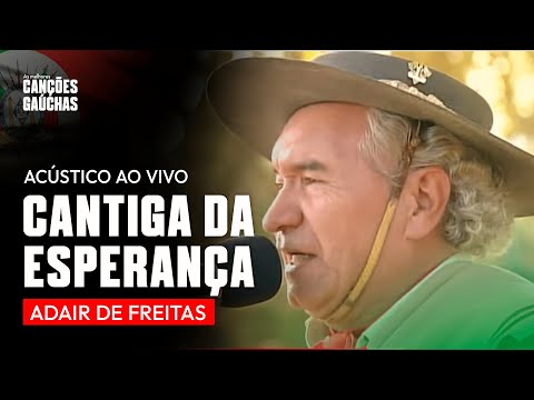 CANTIGA DA ESPERANÇA - ADAIR DE FREITAS (ACÚSTICO AO VIVO - CLIPE DVD UNIVERSO CAMPEIRO)