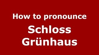 How to pronounce Schloss Grünhaus
