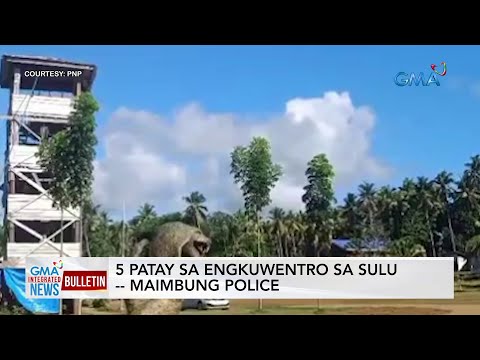 5 patay sa engkuwentro sa Sulu — Maimbung Police GMA Integrated News Bulletin