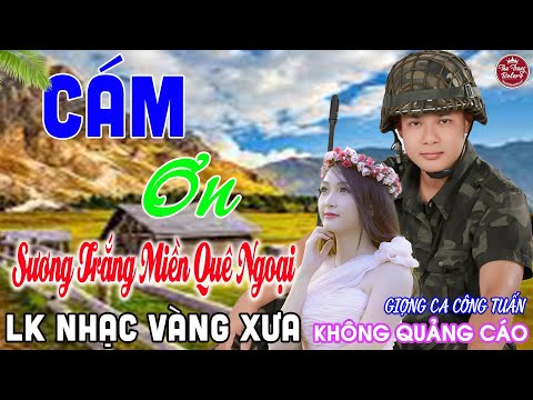 CÁM ƠN ➤ LK Nhạc Vàng Xưa CÔNG TUẤN Toàn Bài Hay Nghe Cực Êm Tai✔️KHÔNG QUẢNG CÁO