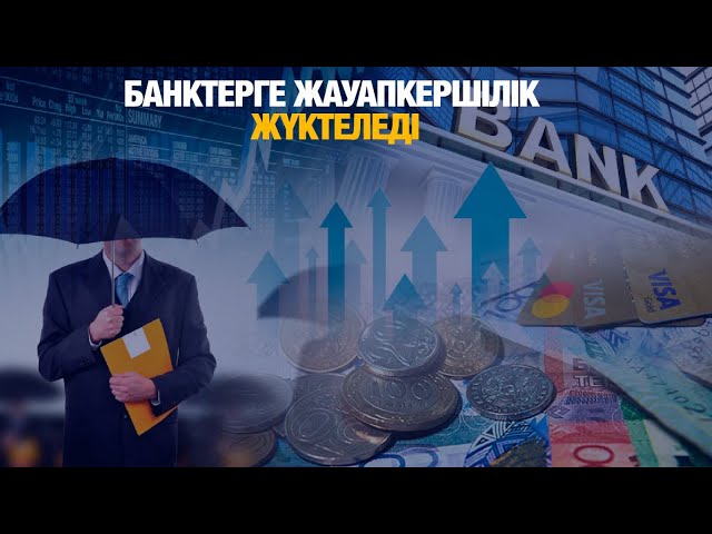 Банктерге жауапкершілік жүктеледі