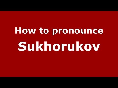 How to pronounce Sukhorukov (Russian/Russia) - PronounceNames.com