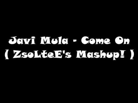 Javi Mula - Come On (ZsoLteE's Mashup!)(CUT)