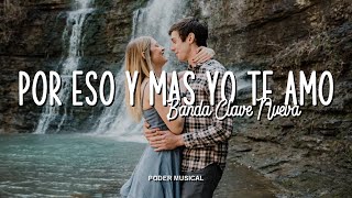 Banda Clave Nueva - Por Eso Y Mas Yo Te Amo (Letra)
