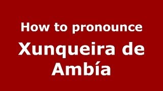 How to pronounce Xunqueira De Ambía