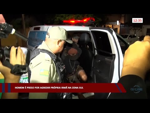 Homem é preso por agredir própria irmã na zona sul 23 02 2023