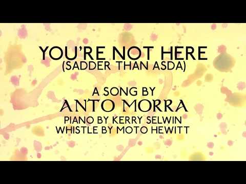 You're not here (Sadder Than Asda) by Anto Morra with  Kerry Selwin on piano