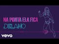 Delano - Na Ponta Ela Fica (Pseudo Vídeo)