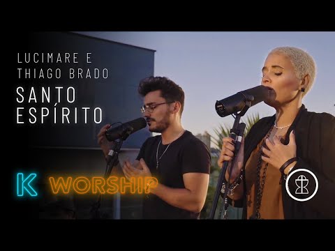 Santo Espírito - Lucimare e Thiago Brado // K WORSHIP