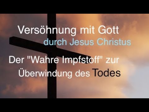Versöhnung mit Gott durch Jesus Christus - Der Wahre Impfstoff zur Überwindung des Todes