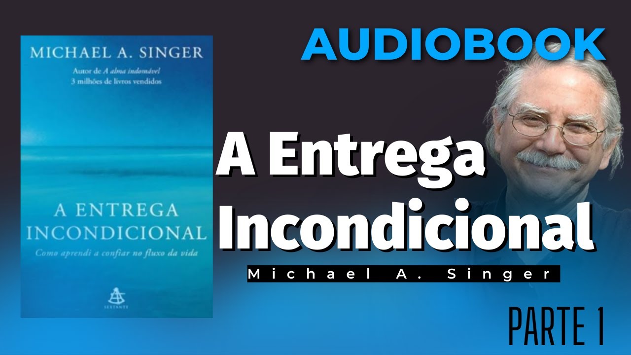 ÁUDIO  1 | A ENTREGA INCONDICIONAL de Michael A.  Singer ( Audiobook com voz humana )