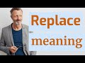 Replace | Meaning of replace
