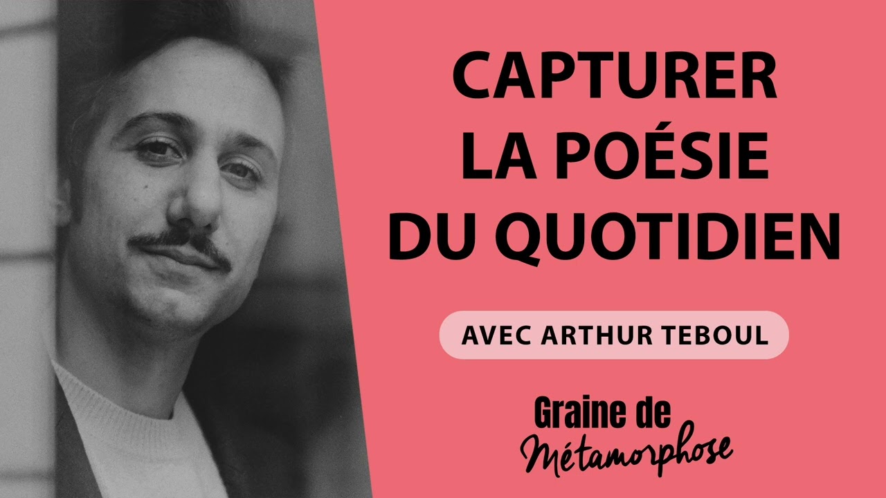 Capturer la poésie du quotidien avec Arthur Teboul