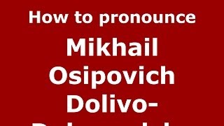 How to pronounce Mikhail Osipovich Dolivo-Dobrovolsky