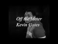 Kevin Gates - Off the meter (lyrics)
